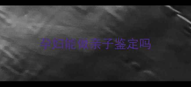 图片 孕妇能做亲子鉴定吗