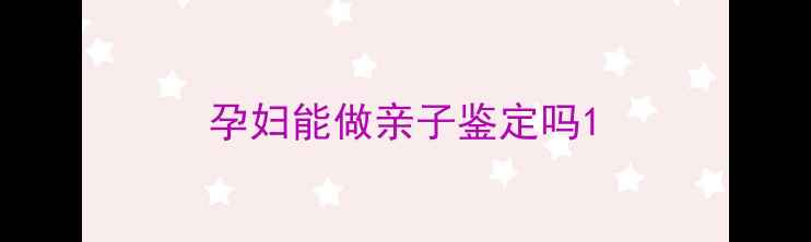 图片 孕妇能做亲子鉴定吗1