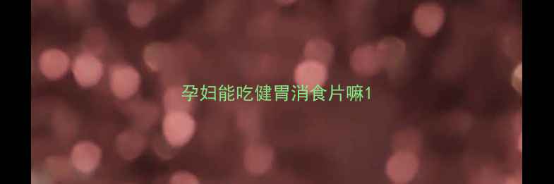 图片 孕妇能吃健胃消食片嘛1