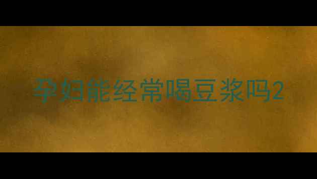 图片 孕妇能经常喝豆浆吗2