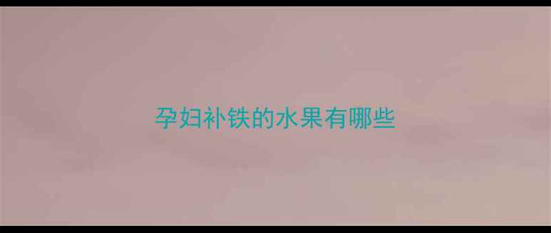 图片 孕妇补铁的水果有哪些