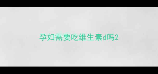图片 孕妇需要吃维生素d吗2