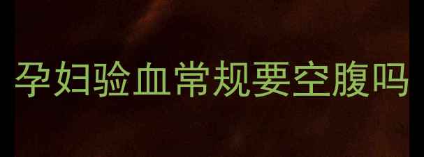 图片 孕妇验血常规要空腹吗