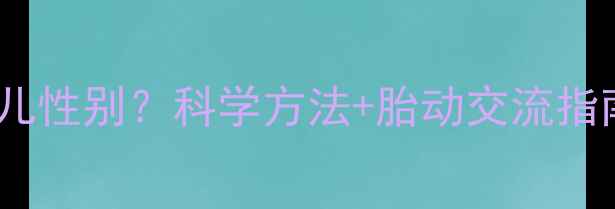 图片 孕期摸肚子猜胎儿性别？科学方法+胎动交流指南｜附产检清单1