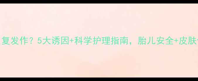 图片 孕期湿疹反复发作？5大诱因+科学护理指南，胎儿安全+皮肤修复全攻略