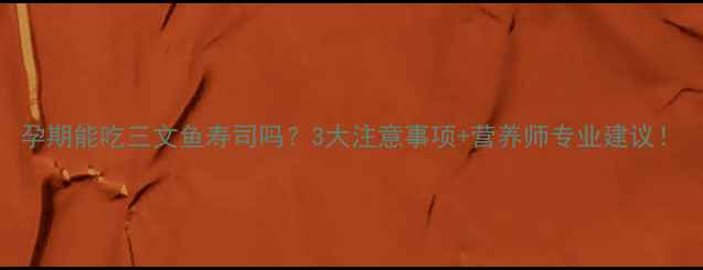 图片 孕期能吃三文鱼寿司吗？3大注意事项+营养师专业建议！