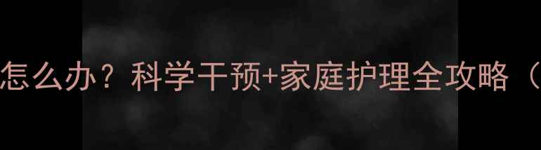 图片 孩子说话结巴怎么办？科学干预+家庭护理全攻略（附真实案例）