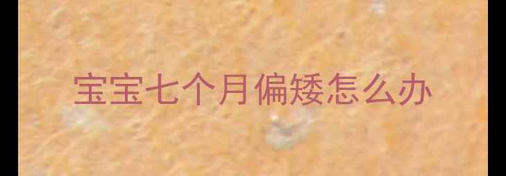 图片 宝宝七个月偏矮怎么办
