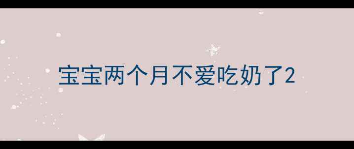图片 宝宝两个月不爱吃奶了2