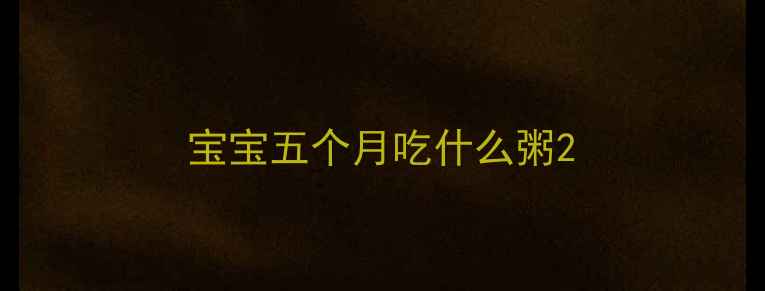 图片 宝宝五个月吃什么粥2