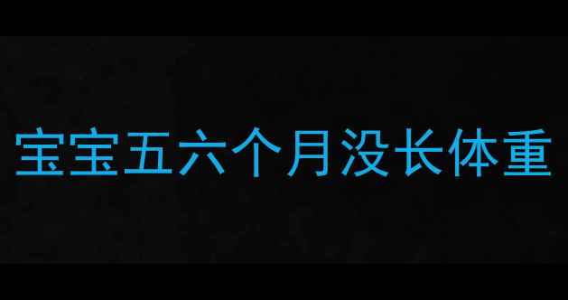 图片 宝宝五六个月没长体重