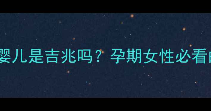 图片 宝宝梦境：梦见抱婴儿是吉兆吗？孕期女性必看的生育心理学解读1