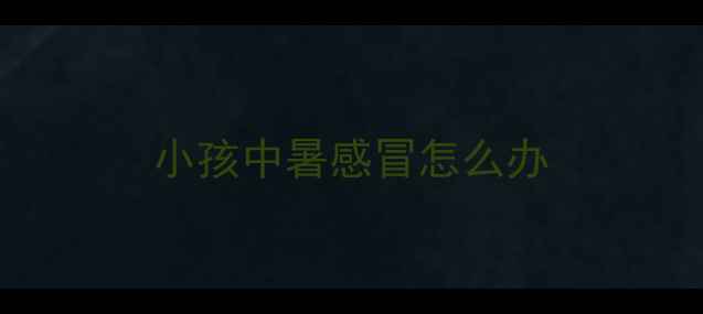 图片 小孩中暑感冒怎么办