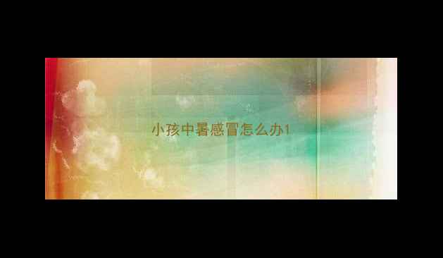 图片 小孩中暑感冒怎么办1