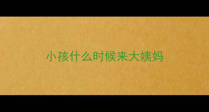 图片 小孩什么时候来大姨妈