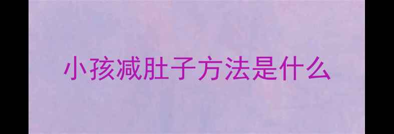 图片 小孩减肚子方法是什么