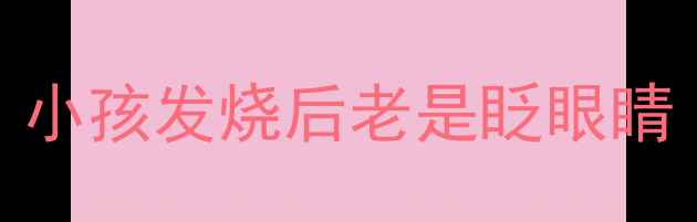 图片 小孩发烧后老是眨眼睛