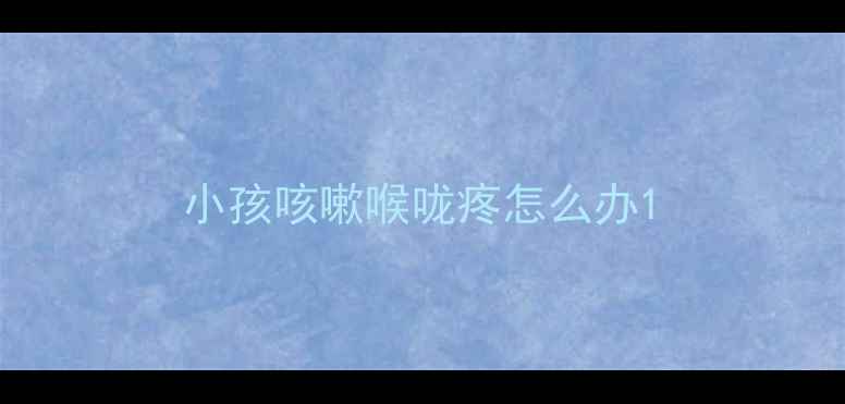 图片 小孩咳嗽喉咙疼怎么办1