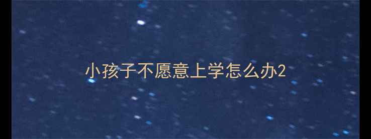 图片 小孩子不愿意上学怎么办2