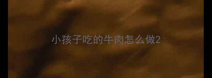 图片 小孩子吃的牛肉怎么做2