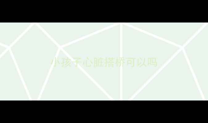 图片 小孩子心脏搭桥可以吗