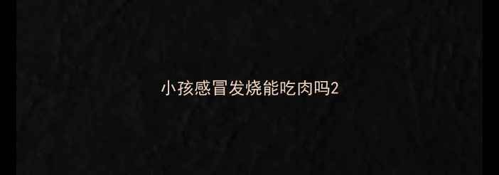图片 小孩感冒发烧能吃肉吗2