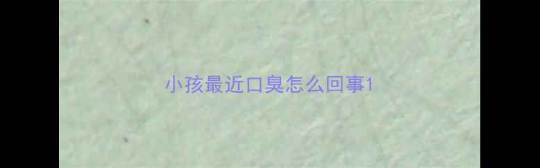 图片 小孩最近口臭怎么回事1