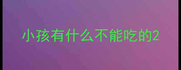 图片 小孩有什么不能吃的2
