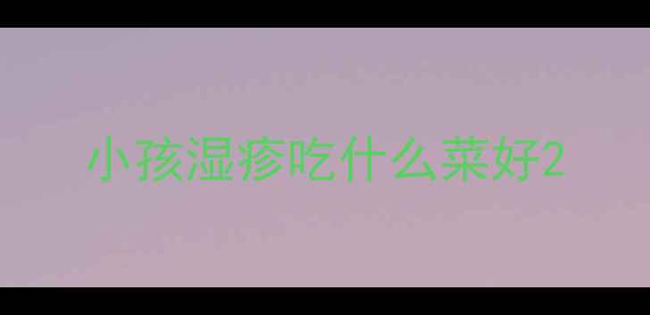 图片 小孩湿疹吃什么菜好2