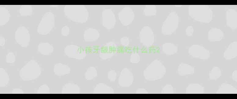 图片 小孩牙龈肿痛吃什么药2