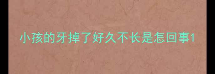 图片 小孩的牙掉了好久不长是怎回事1