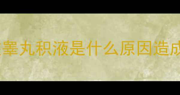 图片 小孩睾丸积液是什么原因造成的2