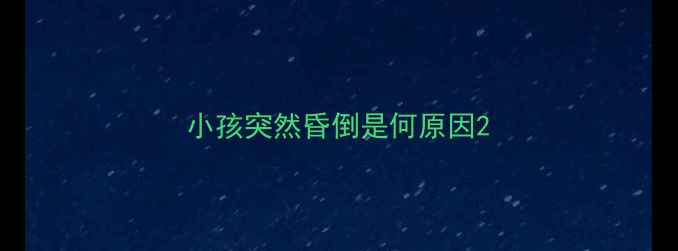 图片 小孩突然昏倒是何原因2