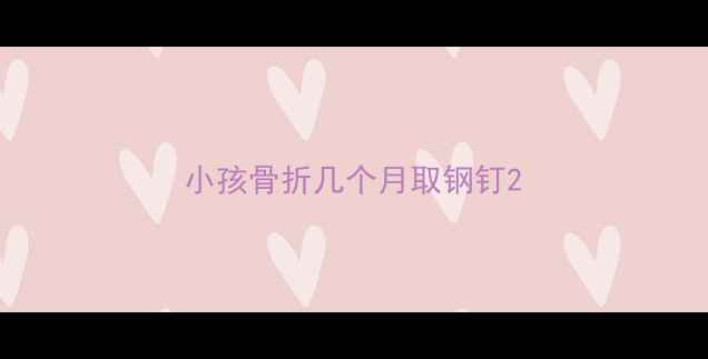 图片 小孩骨折几个月取钢钉2