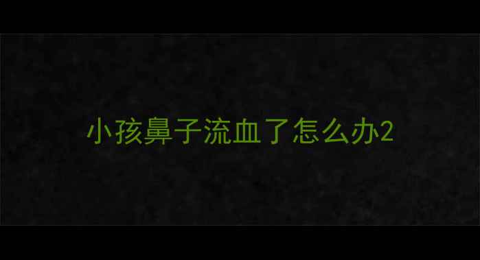 图片 小孩鼻子流血了怎么办2
