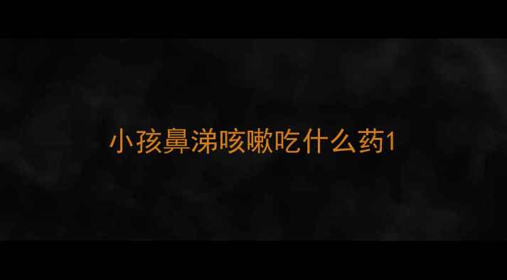 图片 小孩鼻涕咳嗽吃什么药1