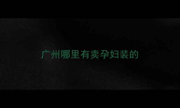 图片 广州哪里有卖孕妇装的