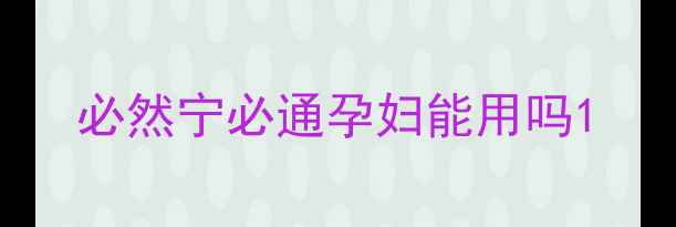 图片 必然宁必通孕妇能用吗1