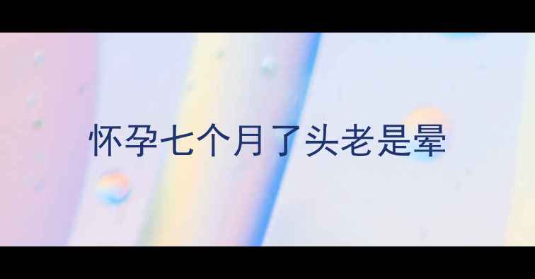 图片 怀孕七个月了头老是晕
