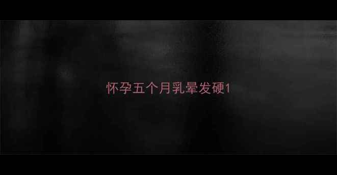 图片 怀孕五个月乳晕发硬1