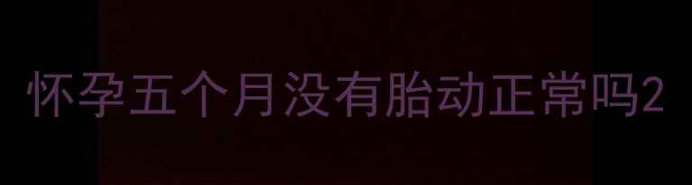 图片 怀孕五个月没有胎动正常吗2