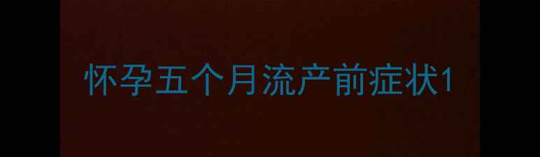 图片 怀孕五个月流产前症状1