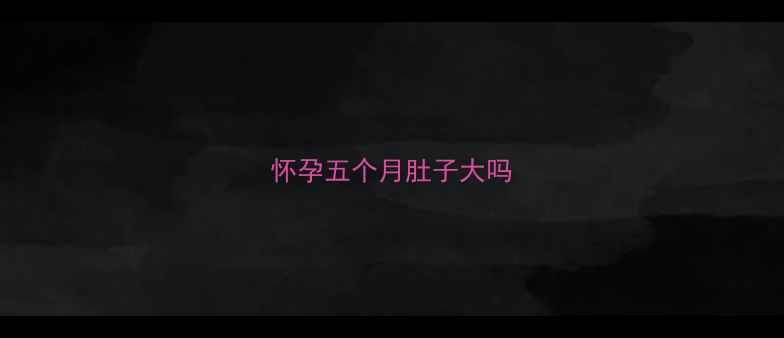 图片 怀孕五个月肚子大吗