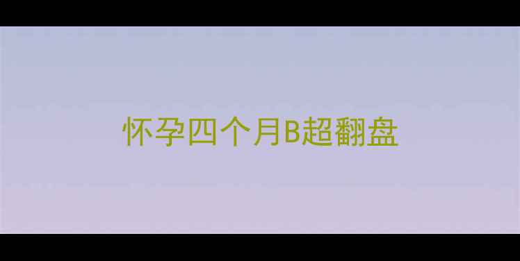 图片 怀孕四个月B超翻盘