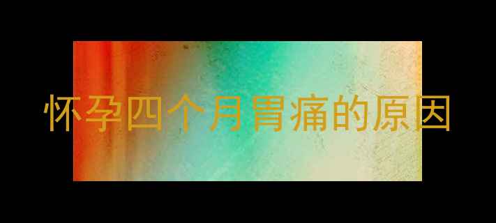 图片 怀孕四个月胃痛的原因