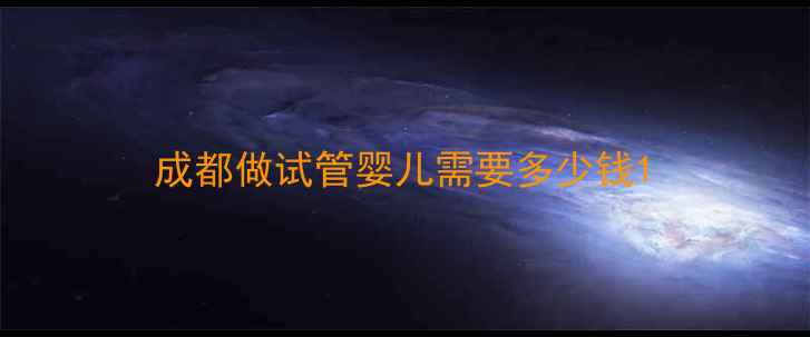 图片 成都做试管婴儿需要多少钱1