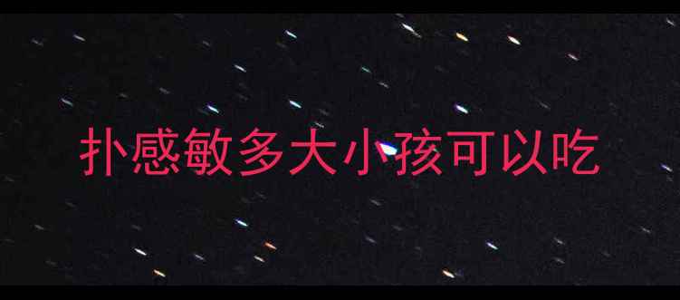 图片 扑感敏多大小孩可以吃