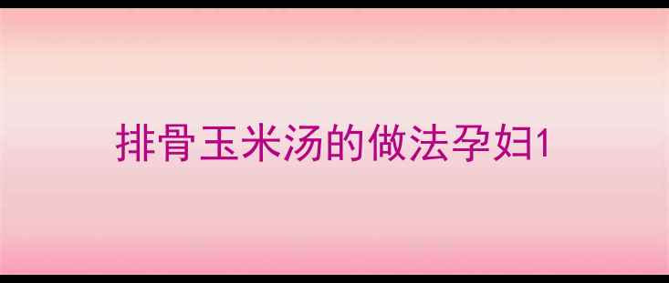 图片 排骨玉米汤的做法孕妇1