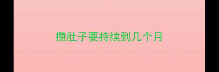 图片 攒肚子要持续到几个月