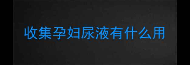 图片 收集孕妇尿液有什么用